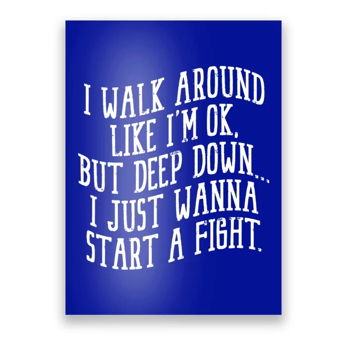 I Walk Around Like I'm Ok But Deep Down I Just Wanna Start Gift Poster