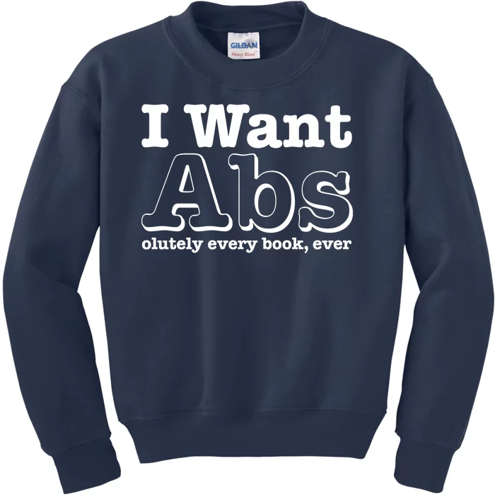 I Want Abs Olutely Every Books Ever Kids Sweatshirt