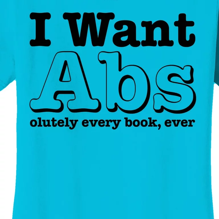 I Want Abs Olutely Every Books Ever Women's T-Shirt