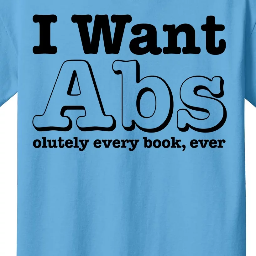 I Want Abs Olutely Every Books Ever Kids T-Shirt