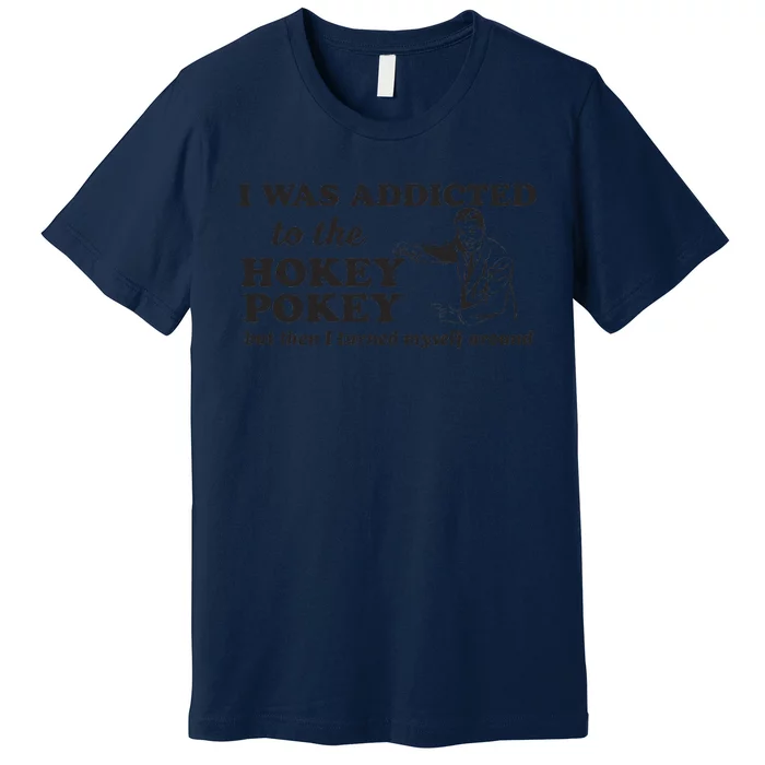 I Was Addicted To The Hokey Pokey Punny Dancing Dance Joke Premium T-Shirt