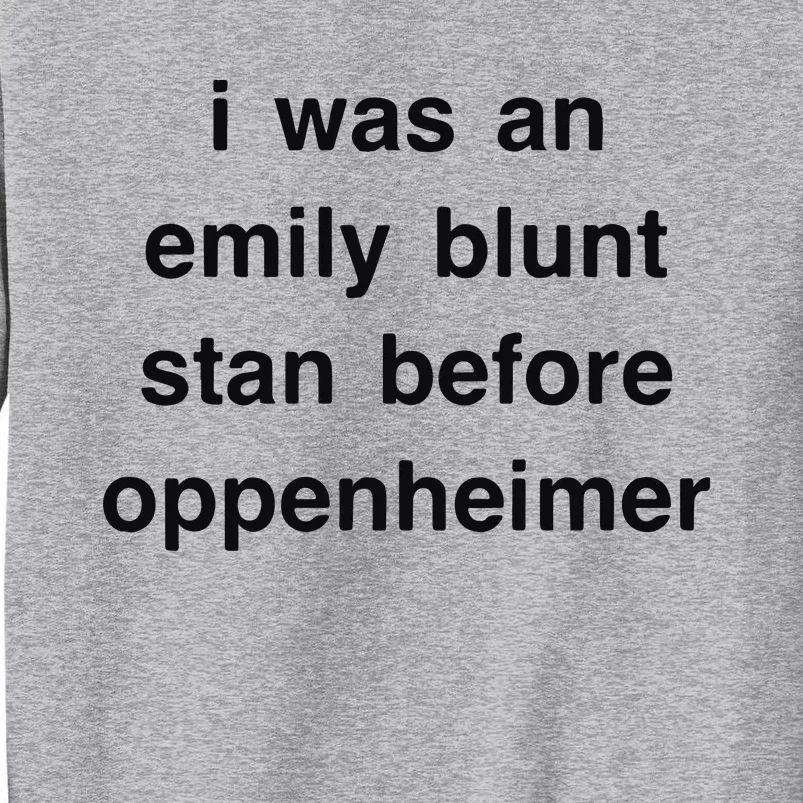 I Was An Emily Blunt Stan Before Oppenheimer Tall Sweatshirt