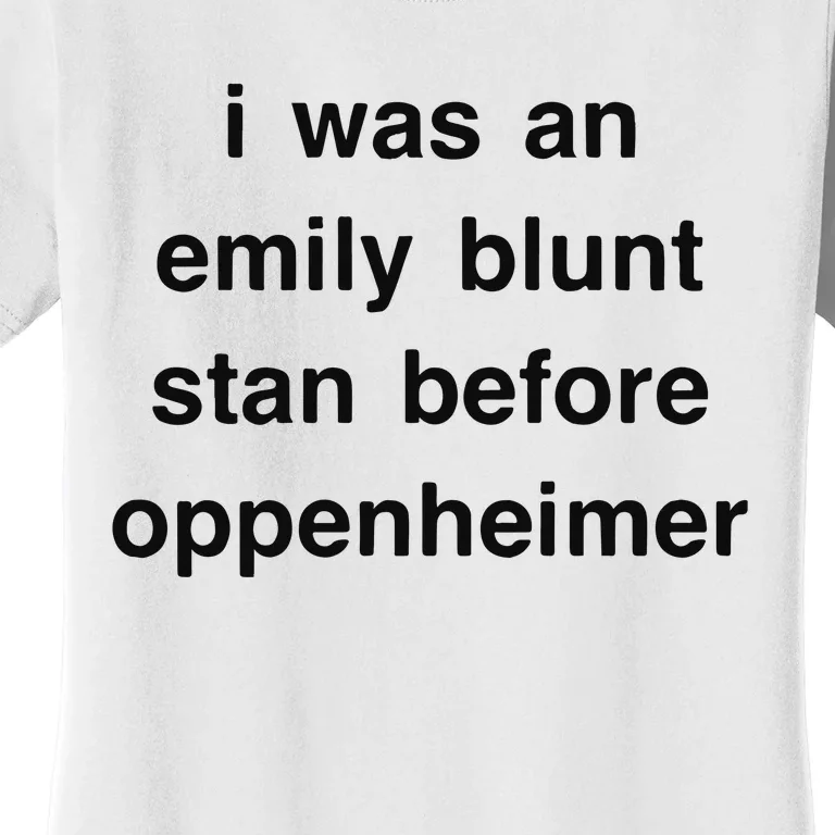 I Was An Emily Blunt Stan Before Oppenheimer Women's T-Shirt