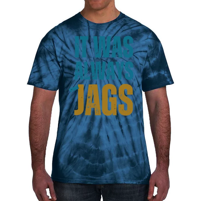 It Was Always The Jags Funny Saying Tie-Dye T-Shirt