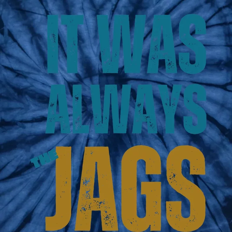 It Was Always The Jags Funny Saying Tie-Dye T-Shirt