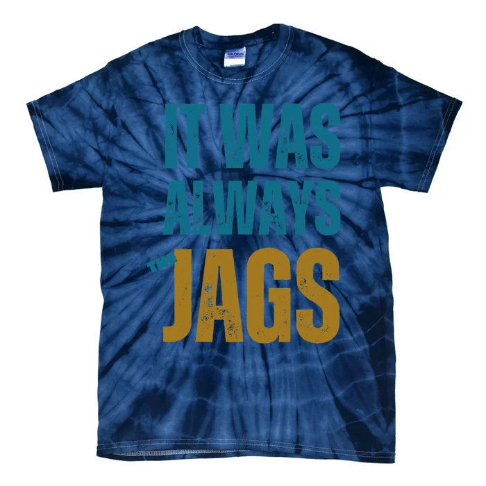 It Was Always The Jags Funny Saying Tie-Dye T-Shirt