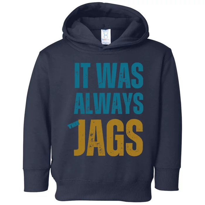 It Was Always The Jags Funny Saying Toddler Hoodie