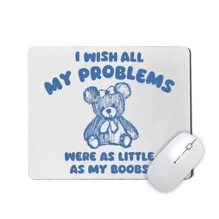 I Wish All My Problems Were As Little As My Boobs Mousepad