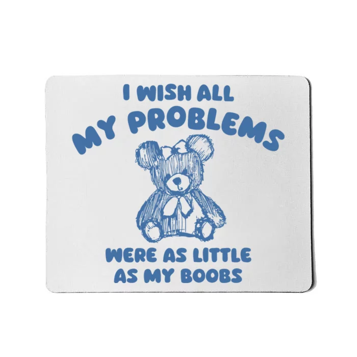 I Wish All My Problems Were As Little As My Boobs Mousepad