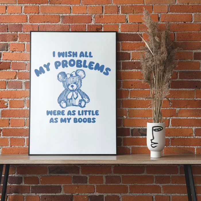 I Wish All My Problems Were As Little As My Boobs Poster