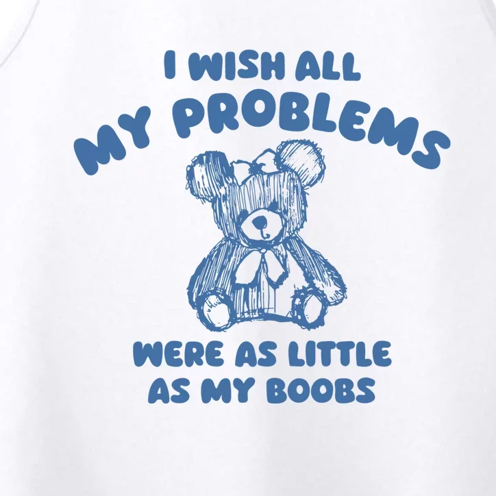 I Wish All My Problems Were As Little As My Boobs Performance Tank