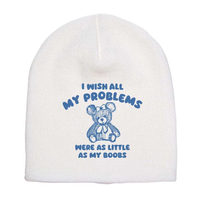 I Wish All My Problems Were As Little As My Boobs Short Acrylic Beanie