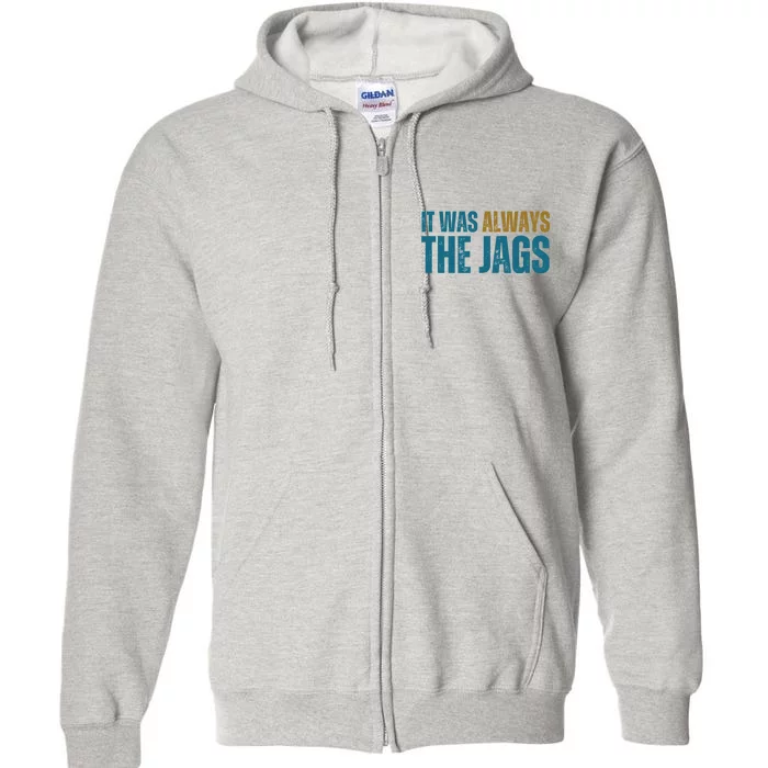 It Was Always The Jags Funny Saying Full Zip Hoodie