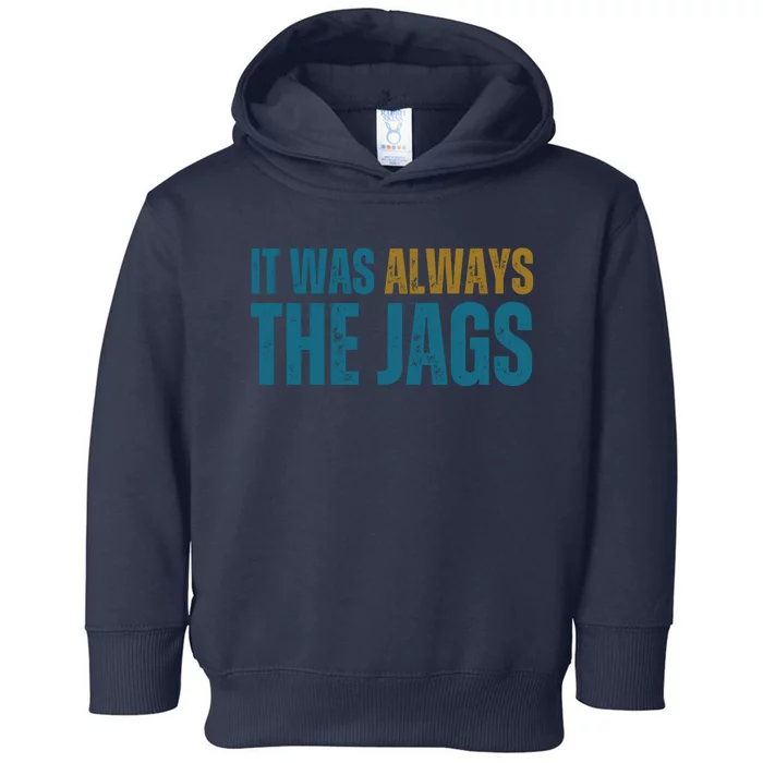 It Was Always The Jags Funny Saying Toddler Hoodie