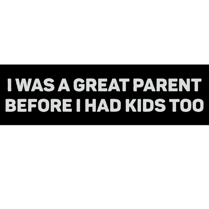 I Was A Great Parent Before I Had Too Bumper Sticker