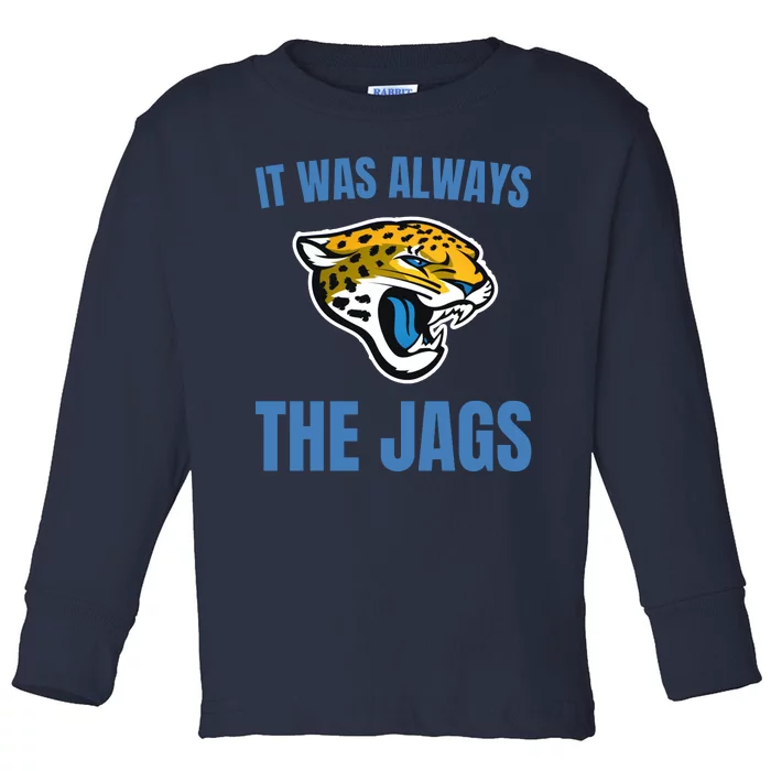 It Was Always The Jags Football Toddler Long Sleeve Shirt