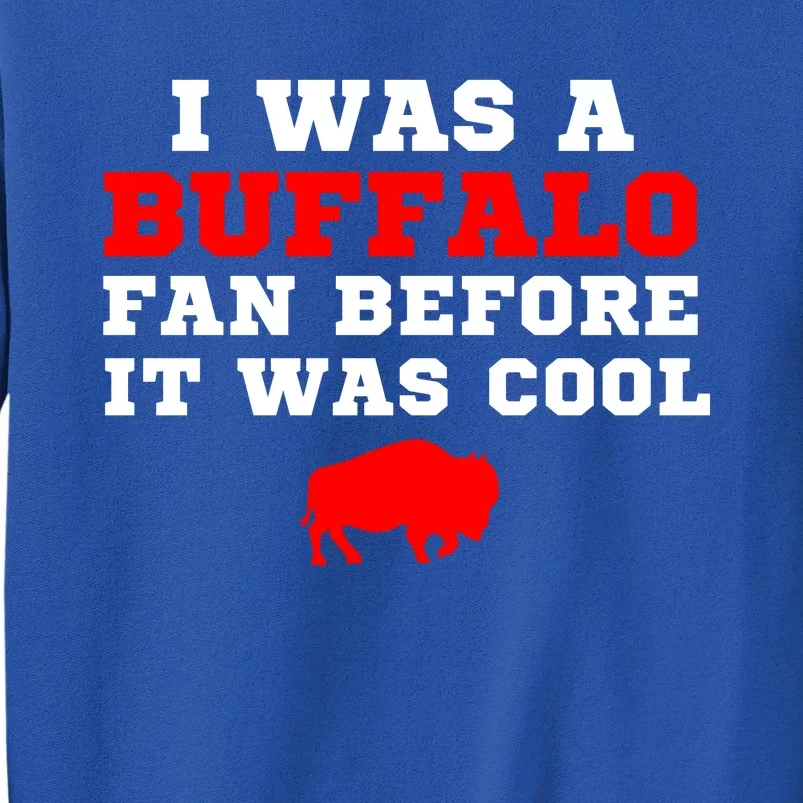 I Was A Buffalo Bills Fan Before It Was Cool Tall Sweatshirt