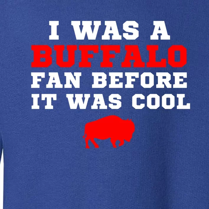 I Was A Buffalo Bills Fan Before It Was Cool Toddler Sweatshirt