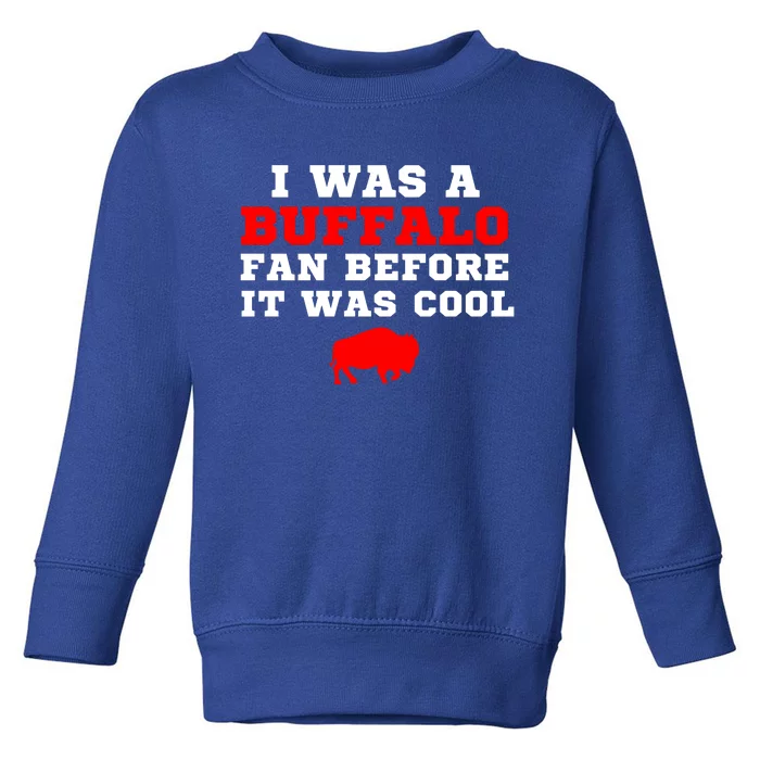 I Was A Buffalo Bills Fan Before It Was Cool Toddler Sweatshirt