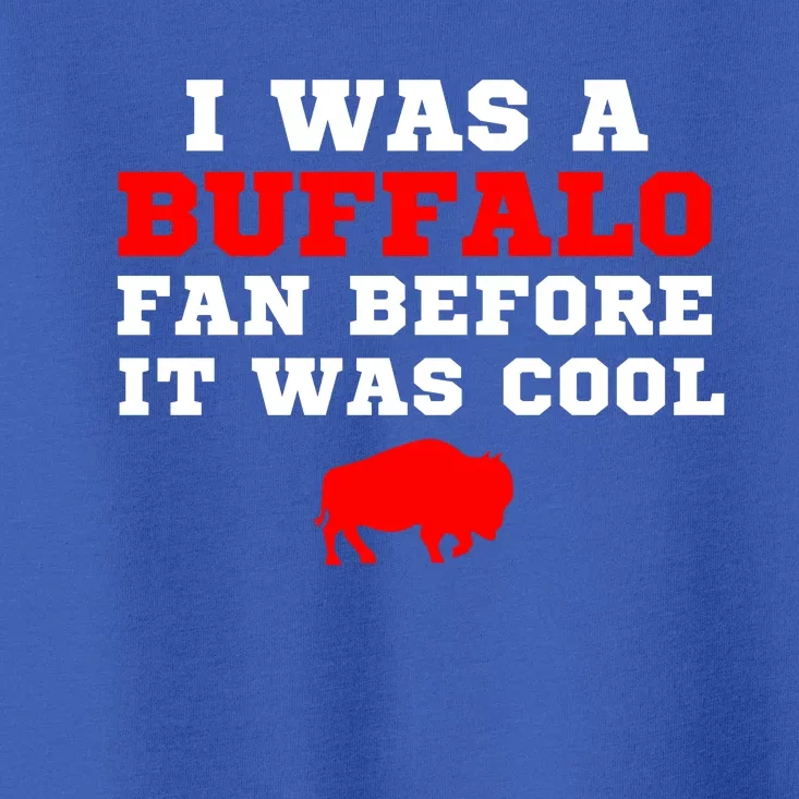 I Was A Buffalo Bills Fan Before It Was Cool Toddler T-Shirt