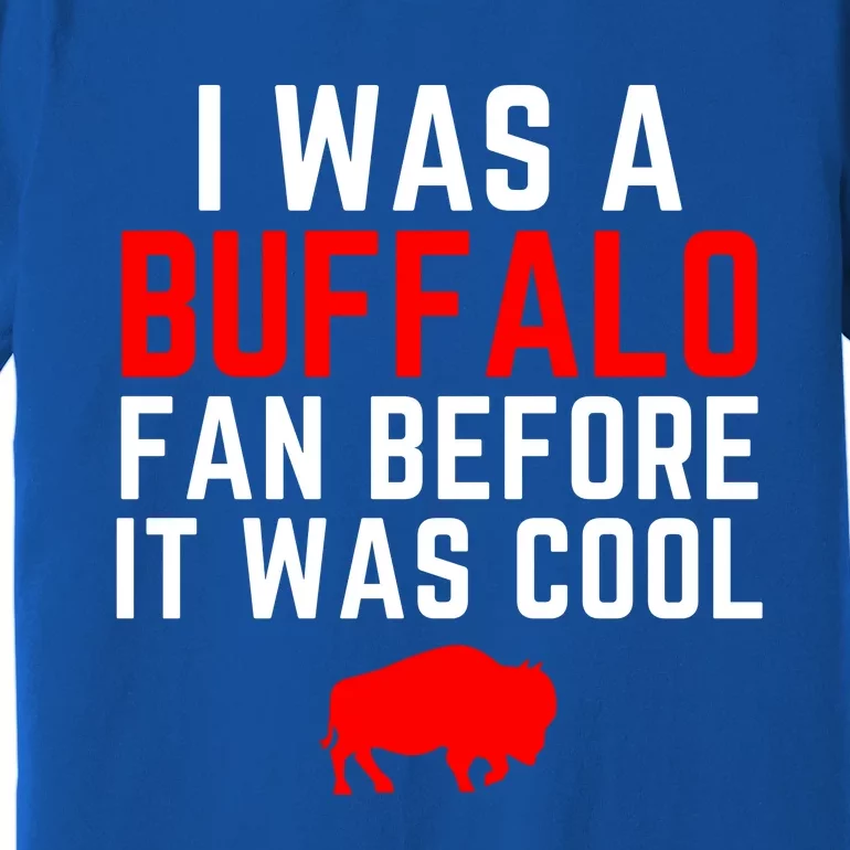 I Was A Buffalo Bills Fan Before It Was Cool Premium T-Shirt