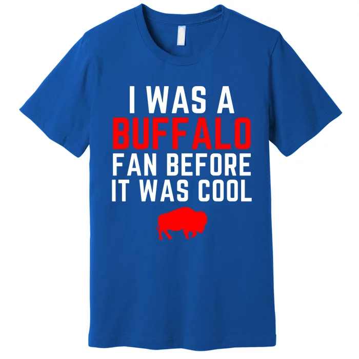 I Was A Buffalo Bills Fan Before It Was Cool Premium T-Shirt