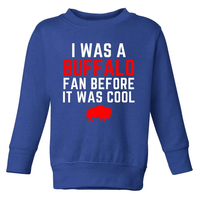 I Was A Buffalo Bills Fan Before It Was Cool Toddler Sweatshirt