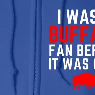 I Was A Buffalo Bills Fan Before It Was Cool Full Zip Hoodie