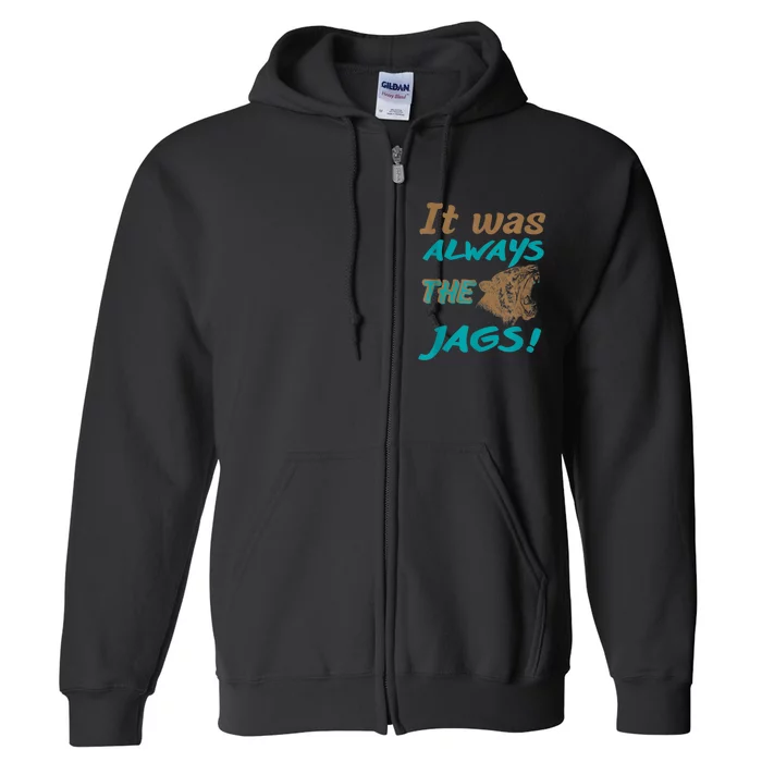 It Was Always The Jags Funny It Was Always The Jaguars Full Zip Hoodie