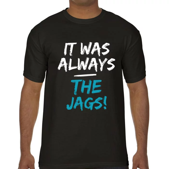 It Was Always The Jags Funny Comfort Colors T-Shirt