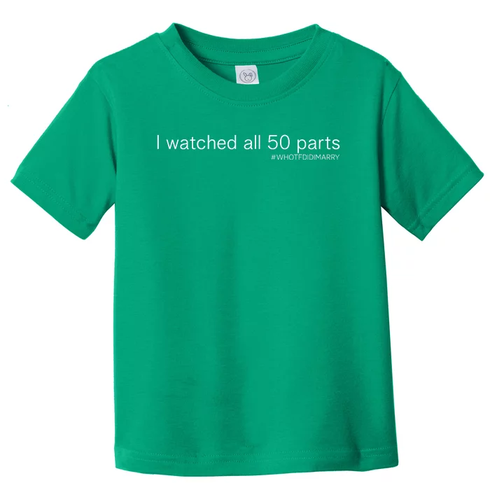 I Watched All 50 Parts Who Tf Did I Marry Toddler T-Shirt