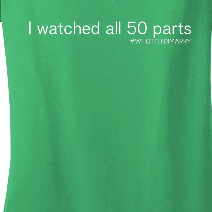 I Watched All 50 Parts Who Tf Did I Marry Women's V-Neck T-Shirt