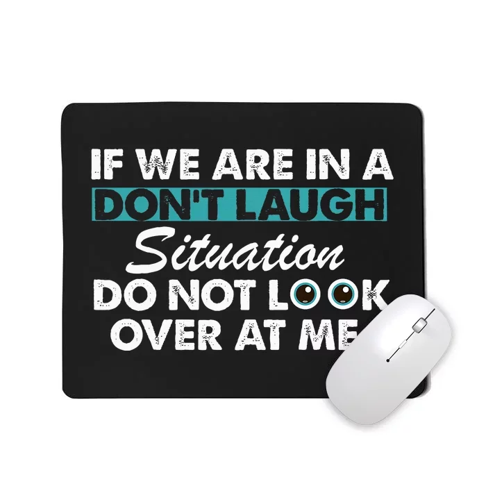 If We Are in A Don't Laugh Situation Do Not Look Over at Me Mousepad