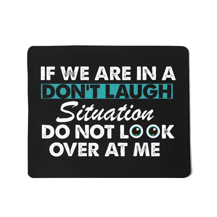 If We Are in A Don't Laugh Situation Do Not Look Over at Me Mousepad