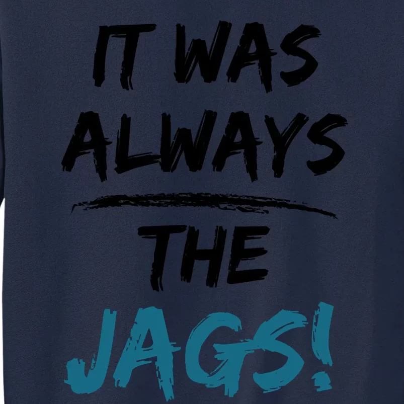 It Was Always The Jags Funny Saying Tall Sweatshirt