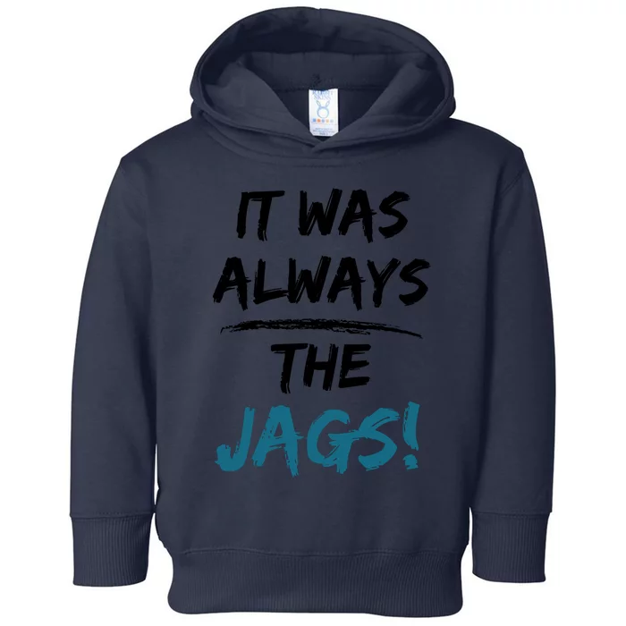 It Was Always The Jags Funny Saying Toddler Hoodie