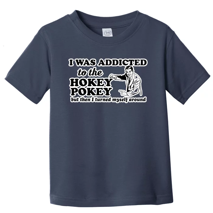 I Was Addicted To The Hokey Pokey But Then I Turned Myself Around Toddler T-Shirt