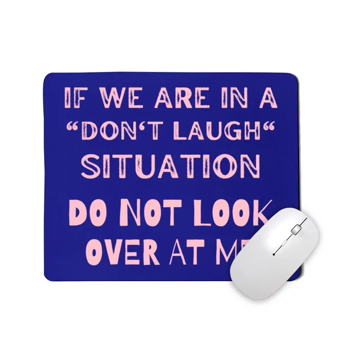 If We Are In A Dont Laugh Situation Do Not Look Over At Me Cute Gift Mousepad