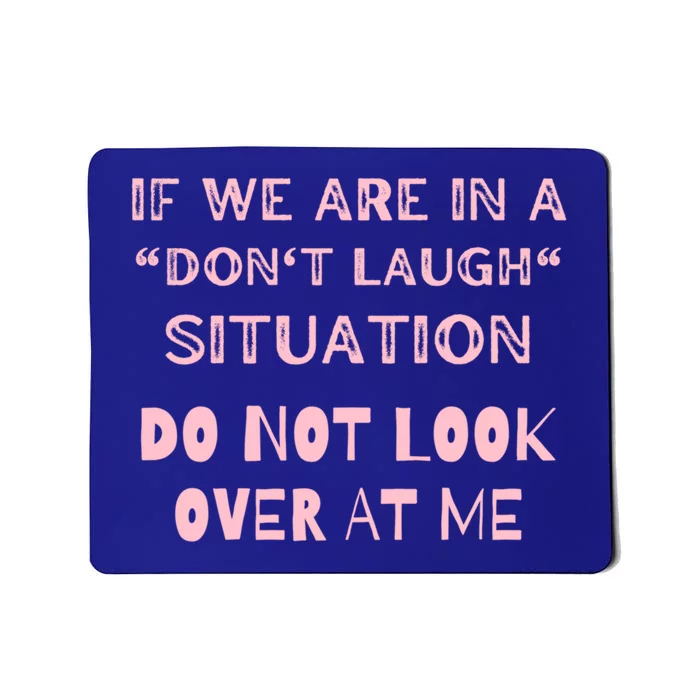 If We Are In A Dont Laugh Situation Do Not Look Over At Me Cute Gift Mousepad