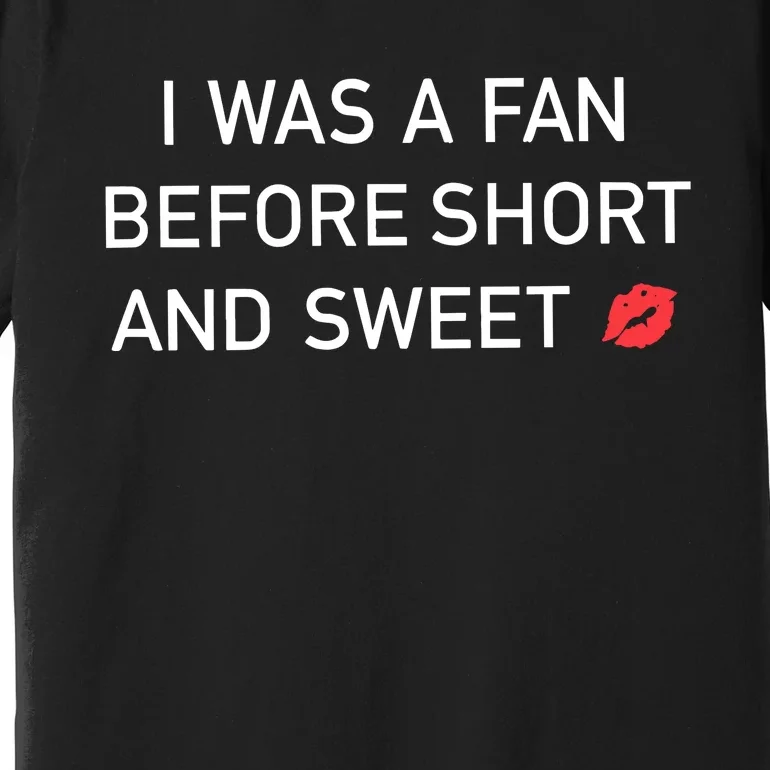 I Was A Fan Before Short And Sweet Premium T-Shirt