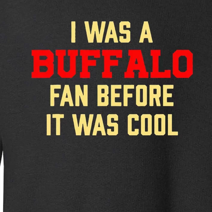 I Was A Buffalo Fan Before It Was Cool Toddler Sweatshirt