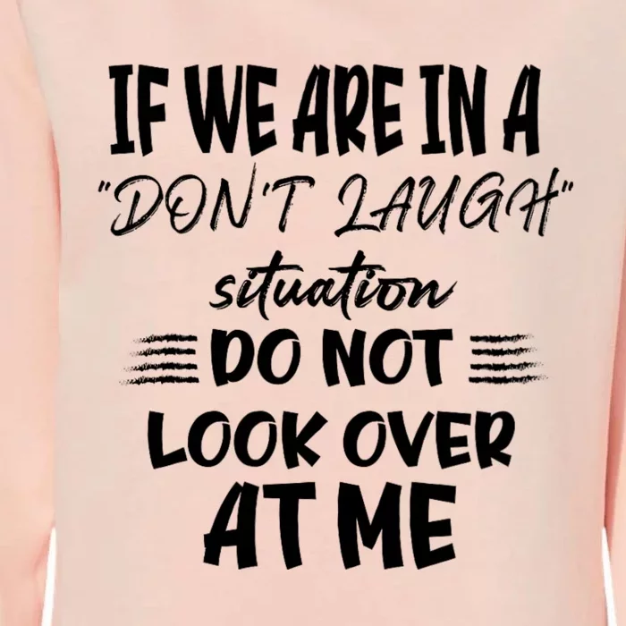 If We Are In A DonT Laugh Situation Do Not Look Over At Me Womens California Wash Sweatshirt