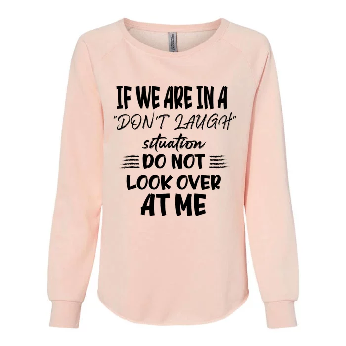 If We Are In A DonT Laugh Situation Do Not Look Over At Me Womens California Wash Sweatshirt