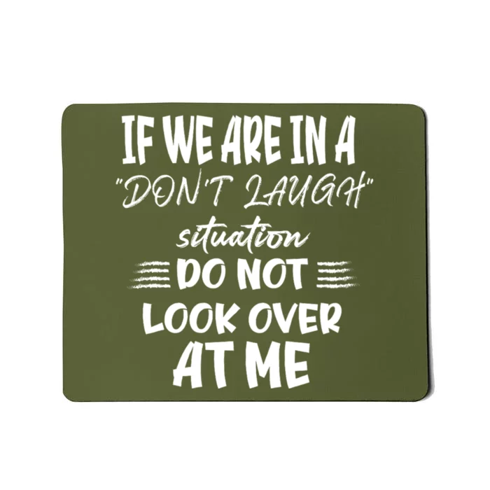 If We Are In A DonT Laugh Situation Do Not Look Over At Me Mousepad