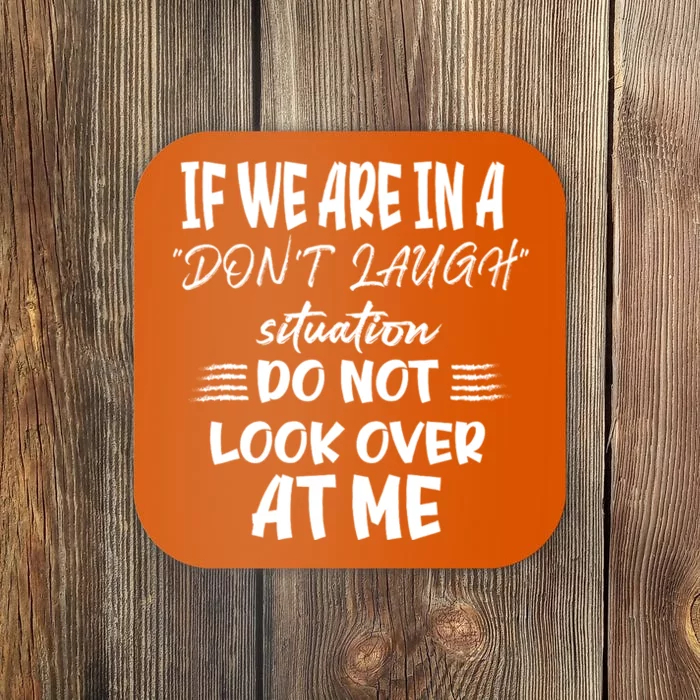 If We Are In A DonT Laugh Situation Do Not Look Over At Me Coaster