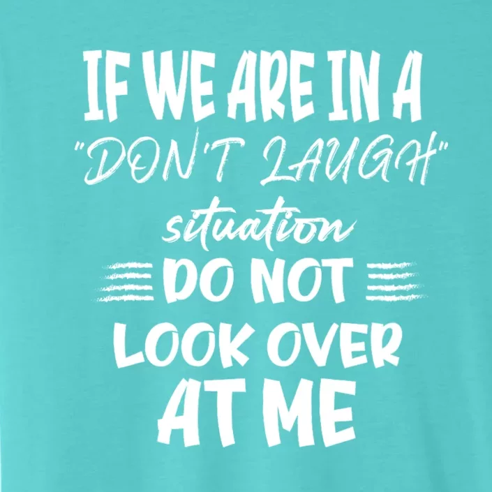 If We Are In A DonT Laugh Situation Do Not Look Over At Me ChromaSoft Performance T-Shirt