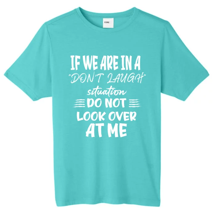 If We Are In A DonT Laugh Situation Do Not Look Over At Me ChromaSoft Performance T-Shirt