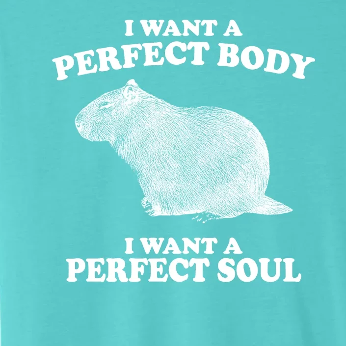 I Want A Perfect Body I Want A Perfect Soul Capybara ChromaSoft Performance T-Shirt