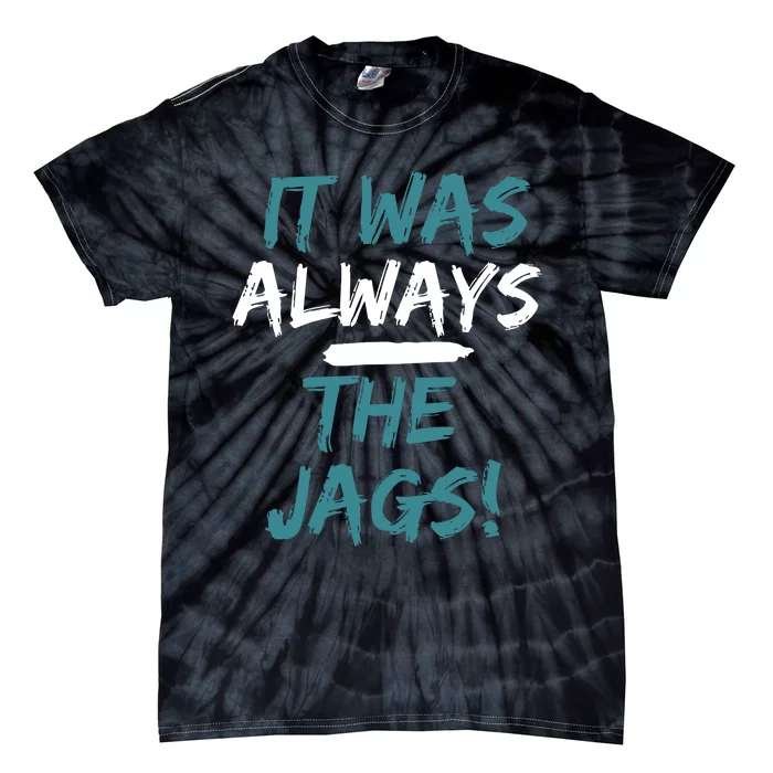 It Was Always The Jaguars Jags Tie-Dye T-Shirt