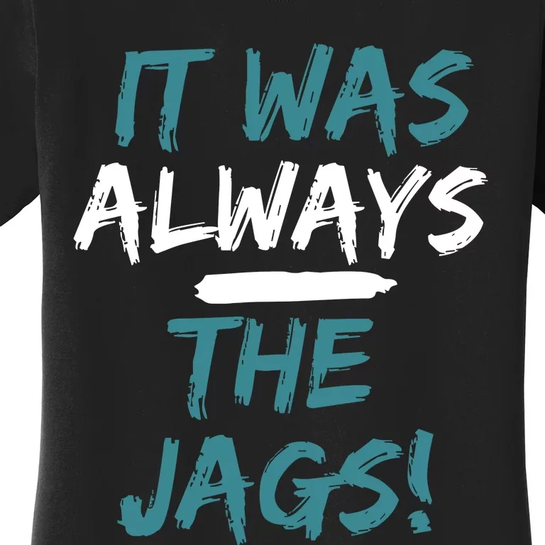 It Was Always The Jaguars Jags Women's T-Shirt